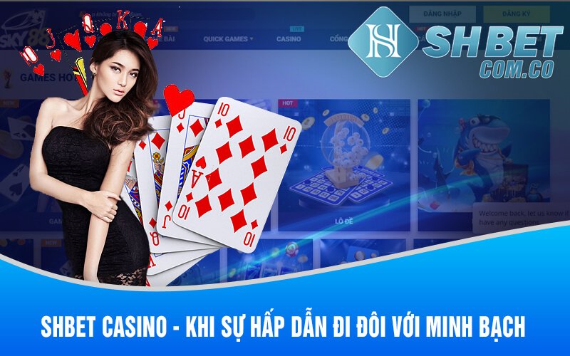 Shbet Casino - Khi Sự Hấp Dẫn Đi Đôi Với Minh Bạch