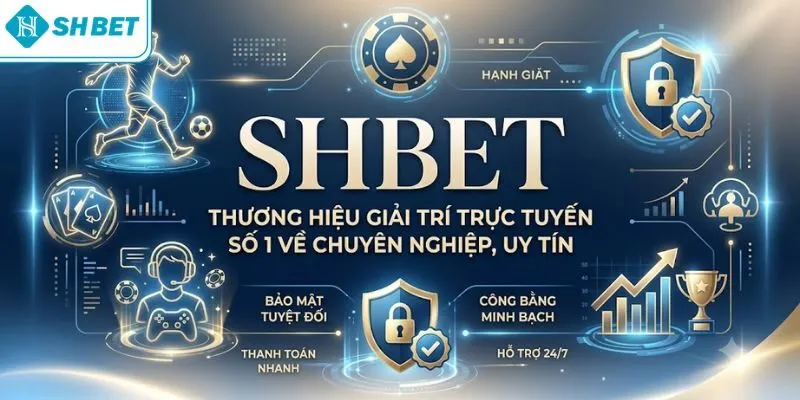 SHBET là thương hiệu giải trí số 1 về tính chuyên nghiệp, uy tín